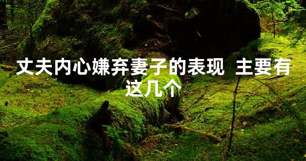 丈夫内心嫌弃妻子的表现  主要有这几个